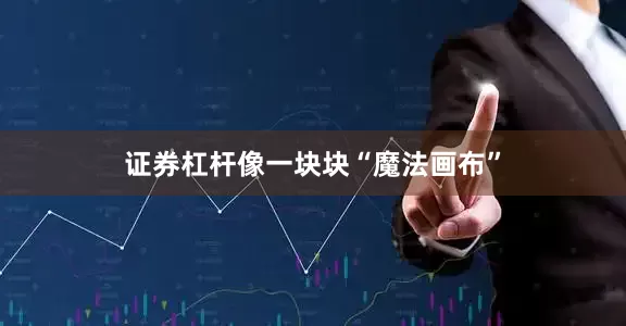 证券杠杆像一块块“魔法画布”
