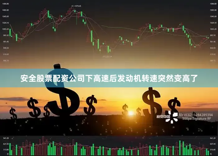 安全股票配资公司下高速后发动机转速突然变高了