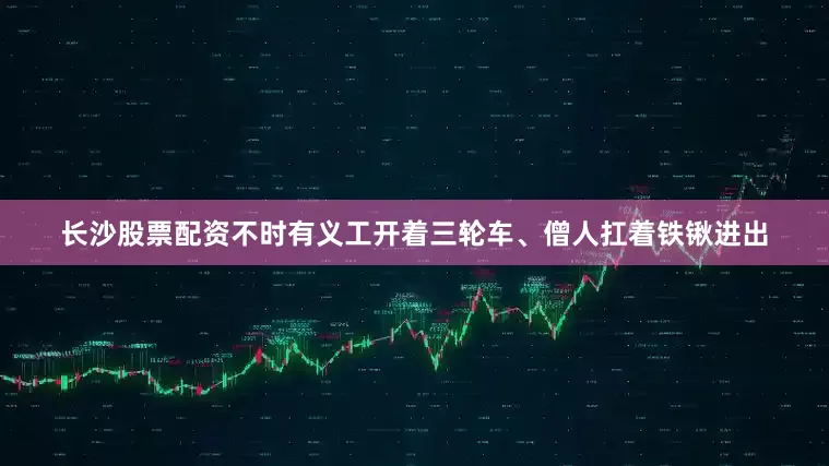 长沙股票配资不时有义工开着三轮车、僧人扛着铁锹进出
