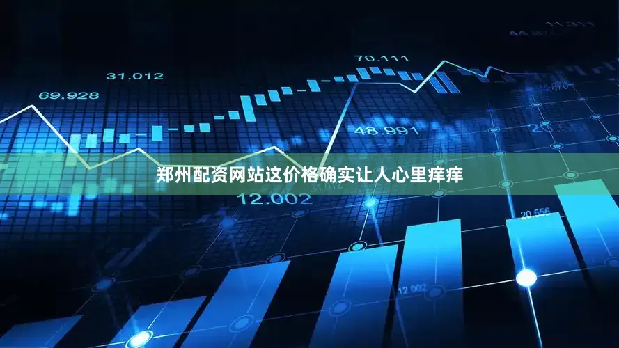郑州配资网站这价格确实让人心里痒痒