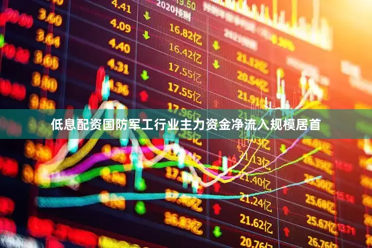 低息配资国防军工行业主力资金净流入规模居首